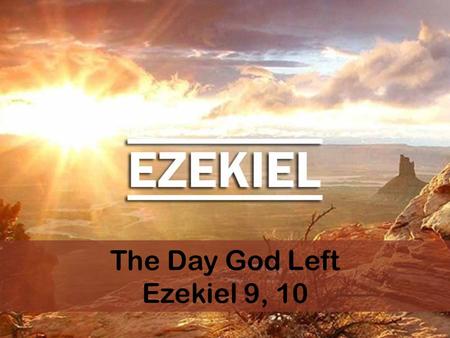 The Day God Left Ezekiel 9, 10.