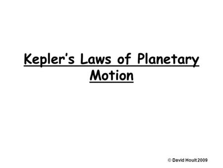 Kepler’s Laws of Planetary Motion © David Hoult 2009.