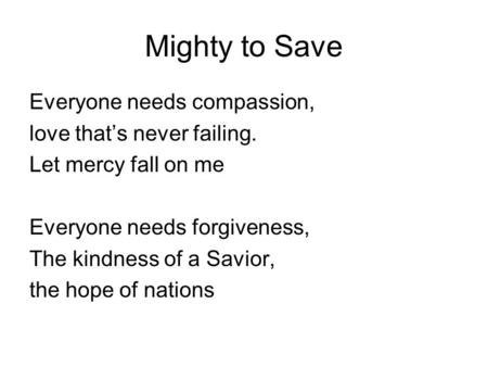 Mighty to Save Everyone needs compassion, love that’s never failing.