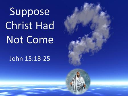 Suppose Christ Had Not Come