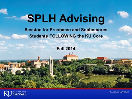 SPLH Advising Session for Freshmen and Sophomores Students FOLLOWING the KU Core Fall 2014.