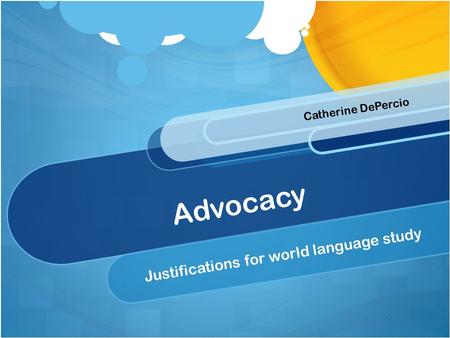 Advocacy Justifications for world language study Catherine DePercio.