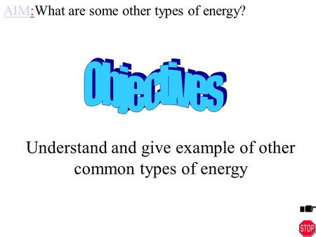 Understand and give example of other common types of energy