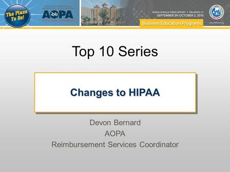 Top 10 Series Changes to HIPAA Devon Bernard AOPA Reimbursement Services Coordinator.