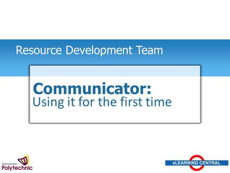 Resource Development Team1 1 Resource Development Team Communicator: Using it for the first time.