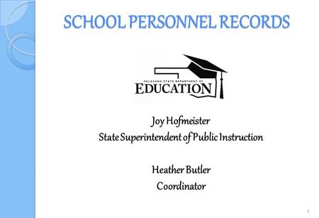 SCHOOL PERSONNEL RECORDS Joy Hofmeister State Superintendent of Public Instruction Heather Butler Coordinator 1.