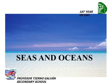 SEAS AND OCEANS 1ST YEAR OF ESO PROFESOR TIERNO GALVÁN SECONDARY SCHOOL.