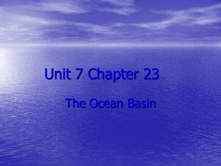 Unit 7 Chapter 23 The Ocean Basin.