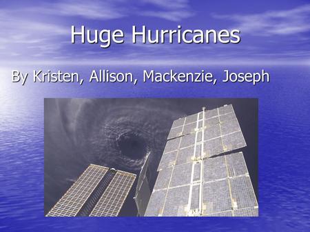 Huge Hurricanes By Kristen, Allison, Mackenzie, Joseph.