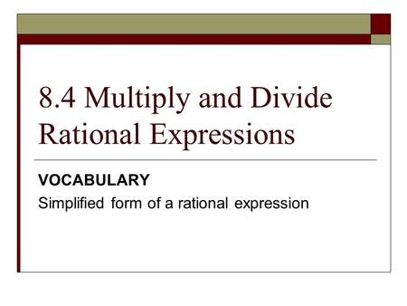 8.4 Multiply and Divide Rational Expressions