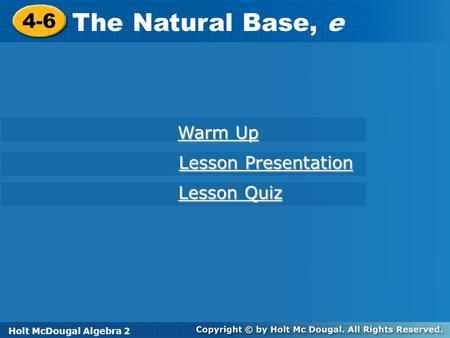 The Natural Base, e 4-6 Warm Up Lesson Presentation Lesson Quiz