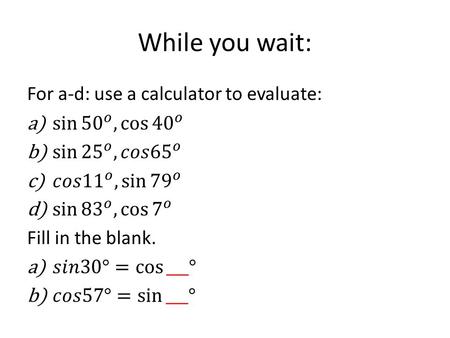 While you wait: For a-d: use a calculator to evaluate: