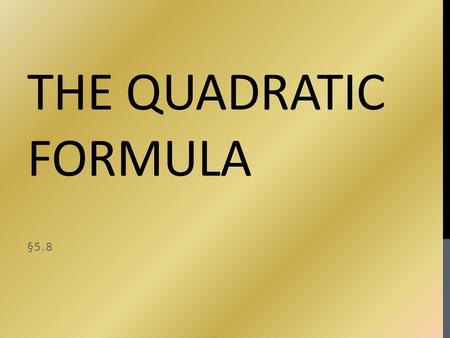 THE QUADRATIC FORMULA §5.8. VIDEO TIME! Quadratic Forumlatic Quadratic Cups Song Quad Solve.