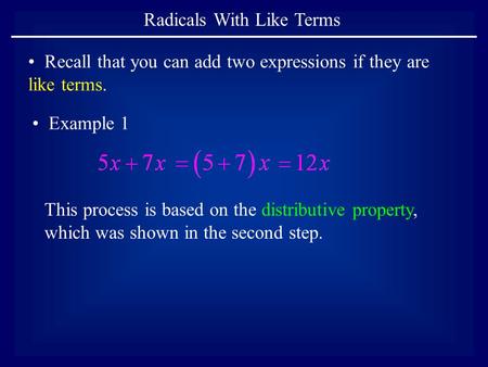Radicals With Like Terms Recall that you can add two expressions if they are like terms. This process is based on the distributive property, which was.