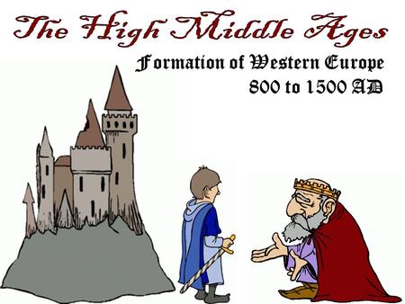 The High Middle Ages Formation of Western Europe 800 to 1500 AD.