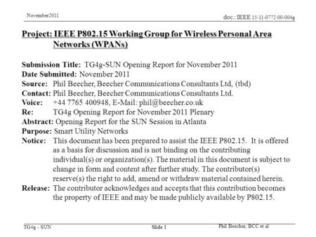 Doc.: IEEE 15-11-0772-00-004g TG4g - SUN November2011 Phil Beecher, BCC et al Slide 1 Project: IEEE P802.15 Working Group for Wireless Personal Area Networks.