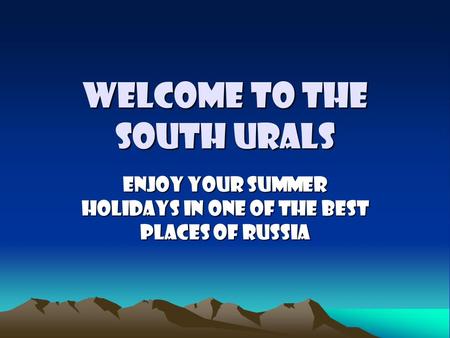 Welcome to the South Urals Enjoy your summer holidays in one of the best places of Russia.