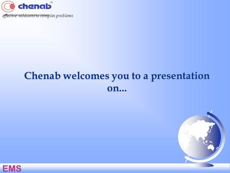 Chenab welcomes you to a presentation on... effective solutions to complex problems EMS.