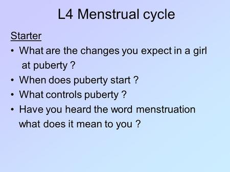 L4 Menstrual cycle Starter What are the changes you expect in a girl