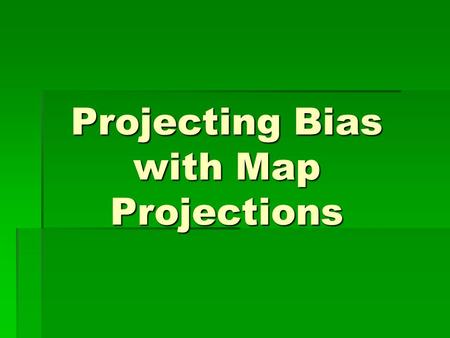 Projecting Bias with Map Projections