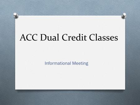 ACC Dual Credit Classes Informational Meeting. Courses offered at LTHS O Refer to the ACC Online Course Schedule (summer/fall/spring) O Refer LTHS Course.