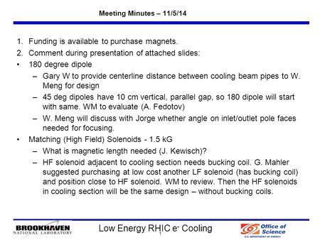 Low Energy RHIC e - Cooling Meeting Minutes – 11/5/14 1.Funding is available to purchase magnets. 2.Comment during presentation of attached slides: 180.