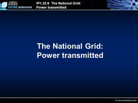 © Oxford University Press 2011 IP1.22.6 The National Grid: Power transmitted The National Grid: Power transmitted.