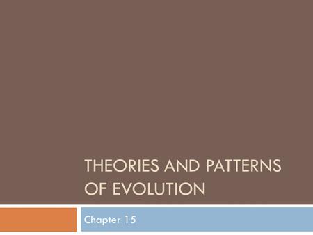 THEORIES AND PATTERNS OF EVOLUTION Chapter 15. Theories of Evolution Biological Evolution: the change of populations of organisms over time NNew life.