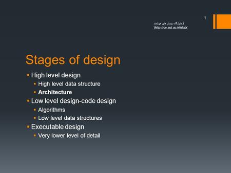 Stages of design  High level design  High level data structure  Architecture  Low level design-code design  Algorithms  Low level data structures.