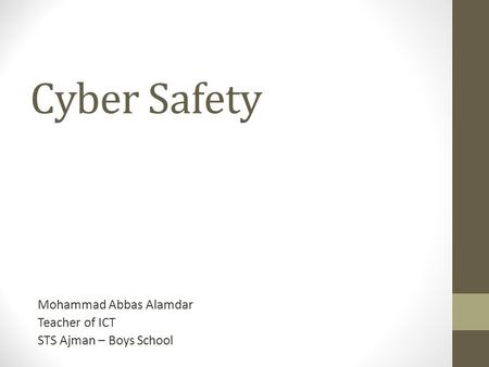 Cyber Safety Mohammad Abbas Alamdar Teacher of ICT STS Ajman – Boys School.