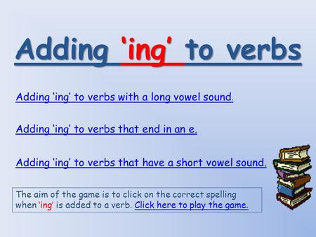 Adding ‘ing’ to verbs Adding ‘ing’ to verbs with a long vowel sound.