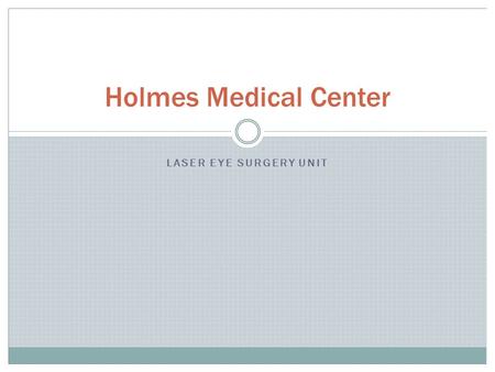 Holmes Medical Center LASER EYE SURGERY UNIT. Laser Eye Surgery Unit Opens March 22 Headed by Dr. Martin Talbot from the Eastern Eye Surgery Clinic Safe,