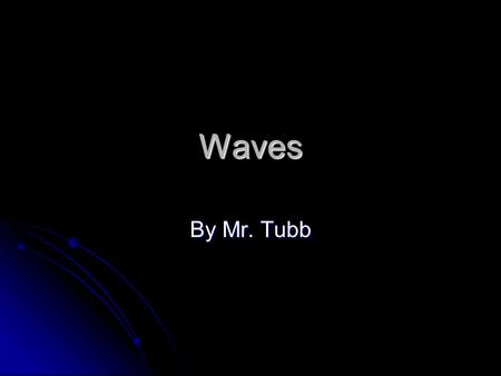 Waves By Mr. Tubb. Lesson objectives 1. Define the terms force medium, media, waves measurable properties 2. Outline how a wave transfers energy 3. Classify.