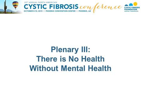 Plenary III: There is No Health Without Mental Health.
