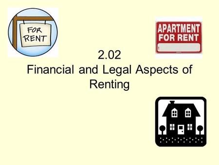 2.02 Financial and Legal Aspects of Renting. Landlord Owner of the Property Expects the following from tenant: –Rent to be paid on time –Keep the property.