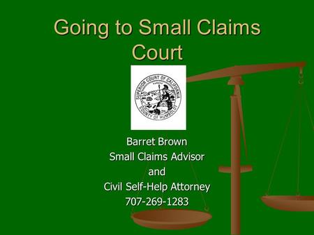 Going to Small Claims Court Barret Brown Small Claims Advisor and Civil Self-Help Attorney 707-269-1283.