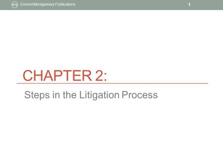 CHAPTER 2: Emond Montgomery Publications 1 Steps in the Litigation Process.