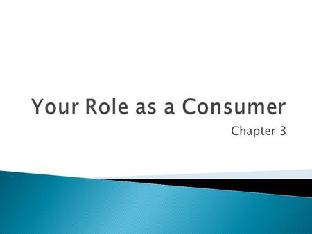 Chapter 3.  I can understand the important role consumers play in the economy and can describe how consumers make decisions.