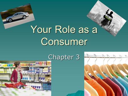 Your Role as a Consumer Chapter 3. Consumption, Income, & Decision Making  Consumer – a person or group that buys or uses goods and services to satisfy.