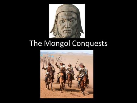 The Mongol Conquests. Describe what you see… The Mongol Steppe Region north of China with lots of grass, but few trees because it’s so dry Perfect.