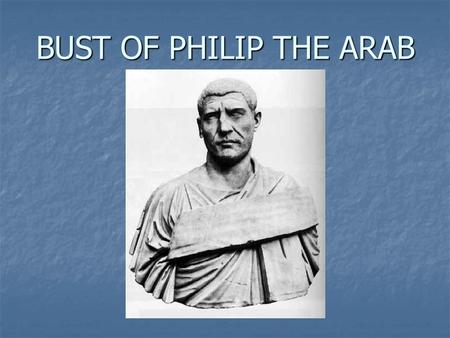 BUST OF PHILIP THE ARAB.