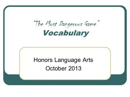 “The Most Dangerous Game” Vocabulary Honors Language Arts October 2013.