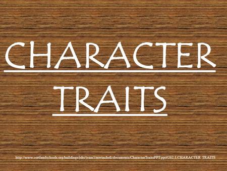 CHARACTER TRAITS http://www.cortlandschools.org/buildings/jshs/team1/mwinchell/documents/CharacterTraitsPPT.ppt#262,1,CHARACTER TRAITS.