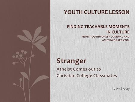 Stranger Atheist Comes out to Christian College Classmates YOUTH CULTURE LESSON FINDING TEACHABLE MOMENTS IN CULTURE FROM YOUTHWORKER JOURNAL AND YOUTHWORKER.COM.