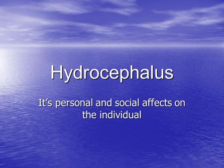 Hydrocephalus It’s personal and social affects on the individual.