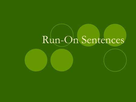 Run-On Sentences. Definition Two or more complete sentences that are written as one sentence. Run-on Sentences do not show where one idea ends and another.