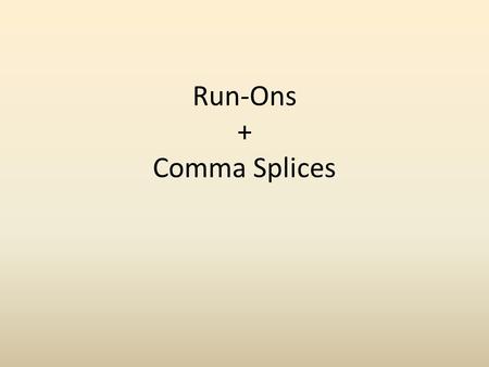 Run-Ons + Comma Splices. What is it? A run-on is made up of 2 complete that are joined incorrectly. Example: Dolphins have killed sharks they never attack.