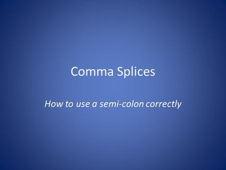 Comma Splices How to use a semi-colon correctly. To splice is to join or weave together…. Electricians often join two shorter wires by forming a splice.