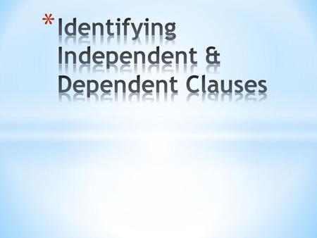 Independent Clause * A dependent clause is a group of words that have a subject and a verb but does not express a complete thought. * A dependent clause.