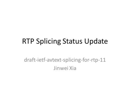 RTP Splicing Status Update draft-ietf-avtext-splicing-for-rtp-11 Jinwei Xia.